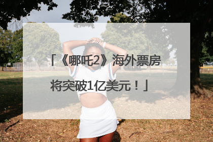 《哪吒2》海外票房将突破1亿美元！