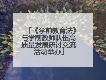 《学前教育法》与学前教师队伍高质量发展研讨交流活动举办