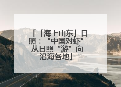 「海上山东」日照：“中国对虾” 从日照“游”向沿海各地