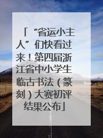 “省运小主人”们快看过来！第四届浙江省中小学生临古书法（篆刻）大赛初评结果公布