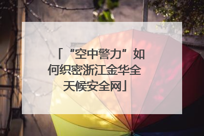 “空中警力”如何织密浙江金华全天候安全网