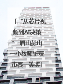 “从芯片视频到AI决策” 眉山彭山一小教师斩获市赛一等奖