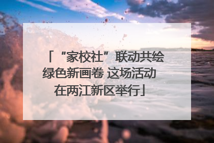 “家校社”联动共绘绿色新画卷 这场活动在两江新区举行