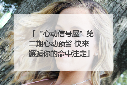“心动信号屋”第二期心动预警 快来邂逅你的命中注定