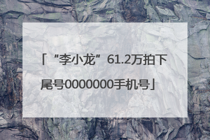 “李小龙”61.2万拍下尾号0000000手机号