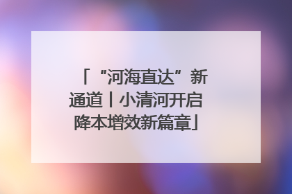 “河海直达”新通道丨小清河开启降本增效新篇章