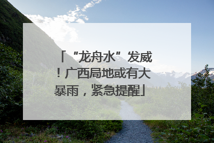 “龙舟水”发威！广西局地或有大暴雨，紧急提醒