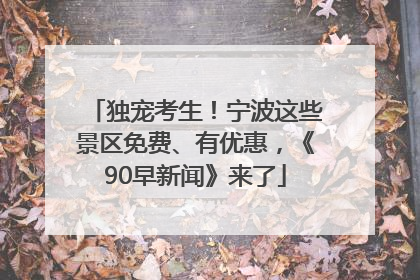 独宠考生！宁波这些景区免费、有优惠，《90早新闻》来了