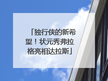独行侠的新希望！状元秀弗拉格亮相达拉斯
