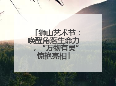 狮山艺术节：唤醒角落生命力，“万物有灵”惊艳亮相