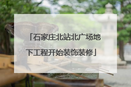石家庄北站北广场地下工程开始装饰装修