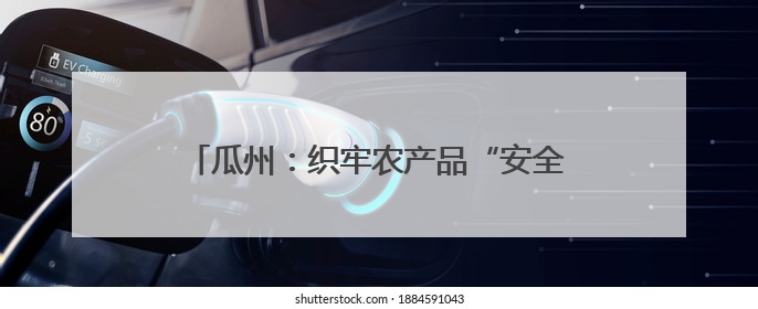 瓜州：织牢农产品“安全网”守护群众“菜篮子”