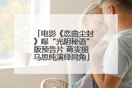 电影《恋曲尘封》曝“光阴秘语”版预告片 蒋雯丽马思纯演绎同角