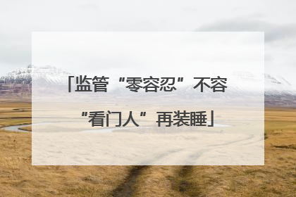 监管“零容忍”不容“看门人”再装睡