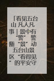 看见五台山 凡人凡事｜景中有“警” 警随“景”动 五台山景区“看得见”的平安守护
