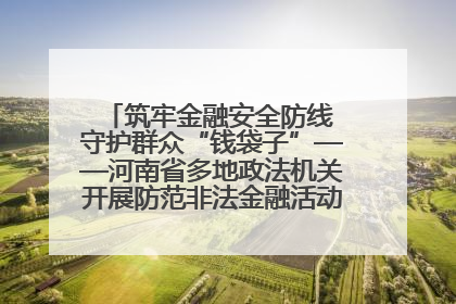 筑牢金融安全防线 守护群众“钱袋子”——河南省多地政法机关开展防范非法金融活动普法宣传活动
