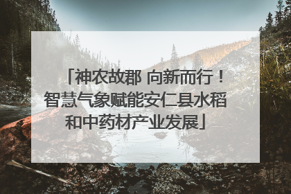 神农故郡 向新而行！智慧气象赋能安仁县水稻和中药材产业发展