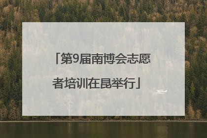 第9届南博会志愿者培训在昆举行