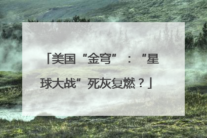 美国“金穹”：“星球大战”死灰复燃？
