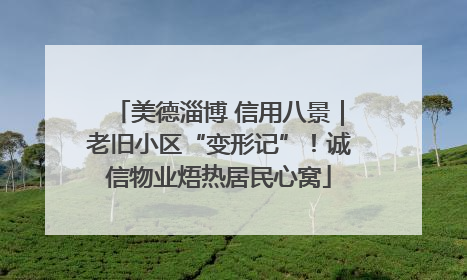 美德淄博 信用八景｜老旧小区“变形记”！诚信物业焐热居民心窝