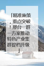 精准施策，重点突破！邢台一群一方案推动特色产业集群提档升级