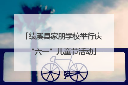 绩溪县家朋学校举行庆“六一”儿童节活动