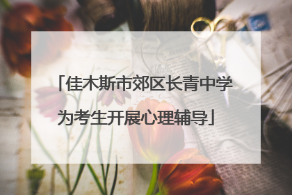 佳木斯市郊区长青中学为考生开展心理辅导