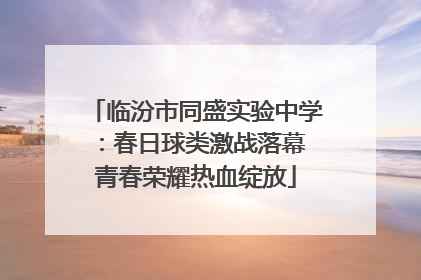 临汾市同盛实验中学：春日球类激战落幕 青春荣耀热血绽放