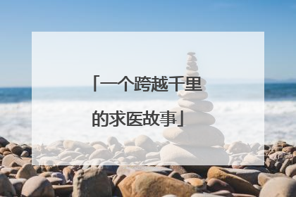 一个跨越千里的求医故事