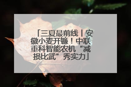 三夏最前线丨安徽小麦开镰！中联重科智能农机“减损比武”秀实力