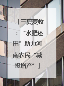 三夏麦收：“水肥还田”助力河南农民“减投增产”