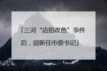 三河“店招改色”事件后，迎新任市委书记