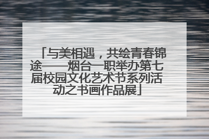 与美相遇，共绘青春锦途——烟台一职举办第七届校园文化艺术节系列活动之书画作品展