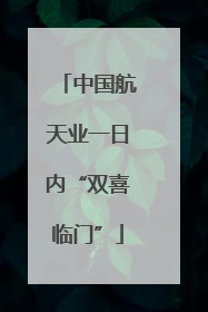 中国航天业一日内“双喜临门”