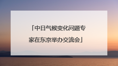 中日气候变化问题专家在东京举办交流会