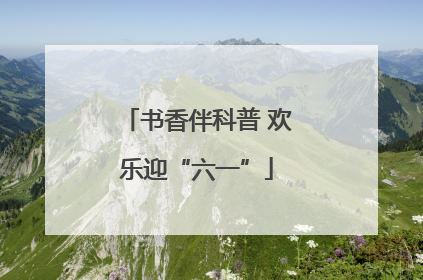 书香伴科普 欢乐迎“六一”