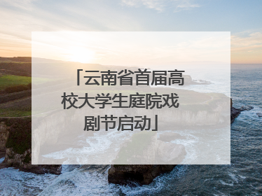 云南省首届高校大学生庭院戏剧节启动
