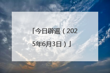 今日辟谣（2025年6月3日）