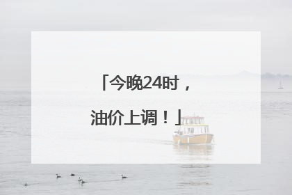 今晚24时，油价上调！