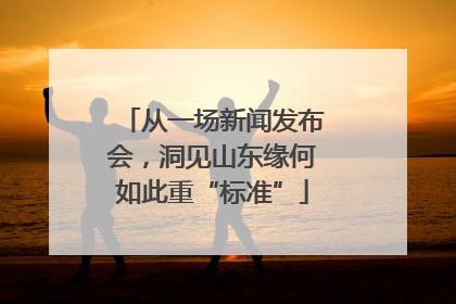 从一场新闻发布会，洞见山东缘何如此重“标准”