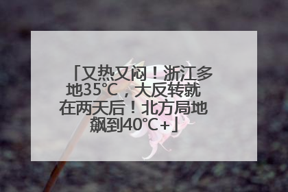 又热又闷！浙江多地35℃，大反转就在两天后！北方局地飙到40℃+