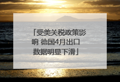 受美关税政策影响 德国4月出口数据明显下滑