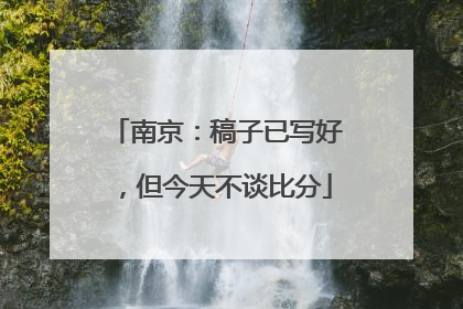 南京：稿子已写好，但今天不谈比分