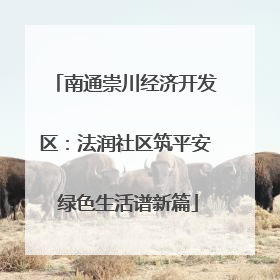 南通崇川经济开发区：法润社区筑平安 绿色生活谱新篇