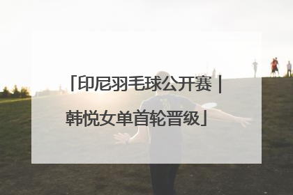 印尼羽毛球公开赛｜韩悦女单首轮晋级