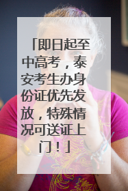 即日起至中高考，泰安考生办身份证优先发放，特殊情况可送证上门！