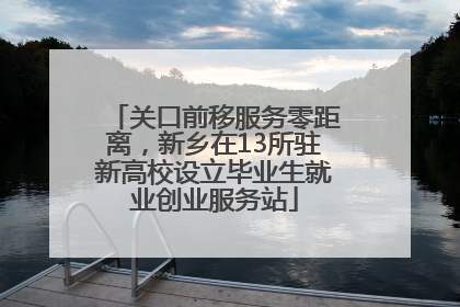 关口前移服务零距离，新乡在13所驻新高校设立毕业生就业创业服务站