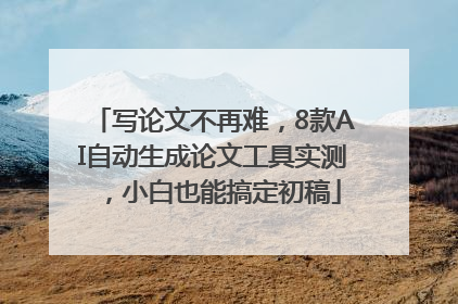 写论文不再难，8款AI自动生成论文工具实测，小白也能搞定初稿