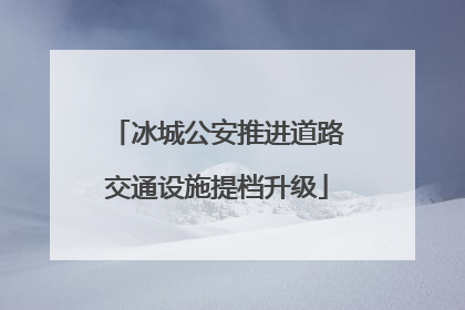 冰城公安推进道路交通设施提档升级