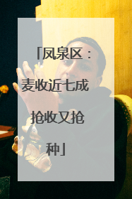 凤泉区：麦收近七成 抢收又抢种
